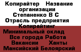 Копирайтер › Название организации ­ Степаненко В.С. › Отрасль предприятия ­ Копирайтинг › Минимальный оклад ­ 1 - Все города Работа » Вакансии   . Ханты-Мансийский,Белоярский г.